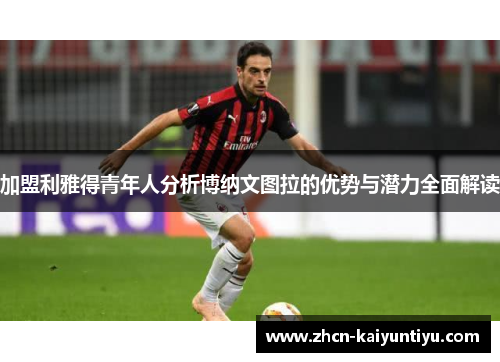 加盟利雅得青年人分析博纳文图拉的优势与潜力全面解读