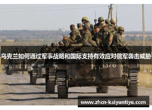 乌克兰如何通过军事战略和国际支持有效应对俄军袭击威胁