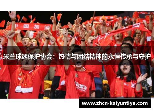 米兰球迷保护协会：热情与团结精神的永恒传承与守护